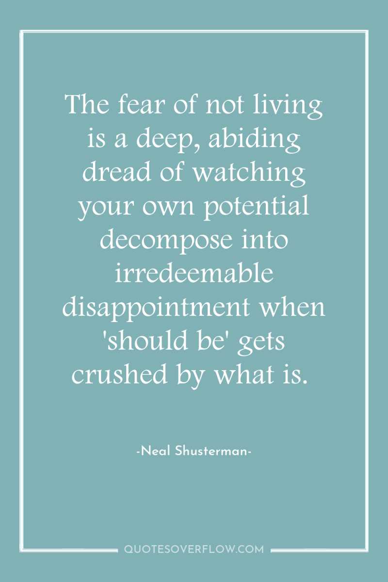 The fear of not living is a deep, abiding dread...