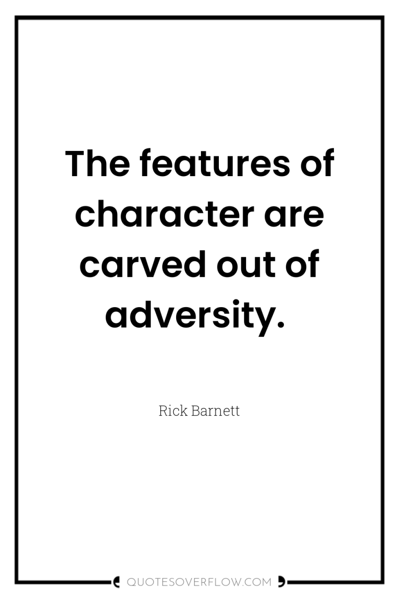 The features of character are carved out of adversity. 