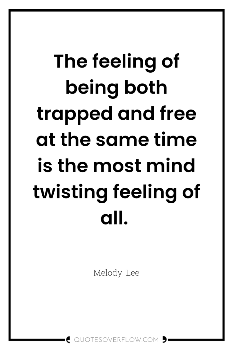 The feeling of being both trapped and free at the...