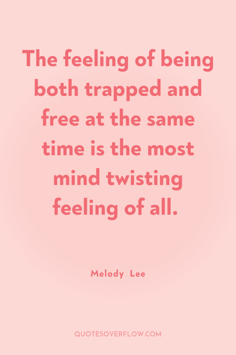 The feeling of being both trapped and free at the...