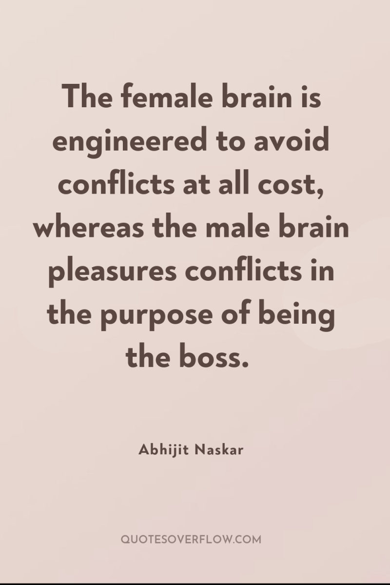 The female brain is engineered to avoid conflicts at all...