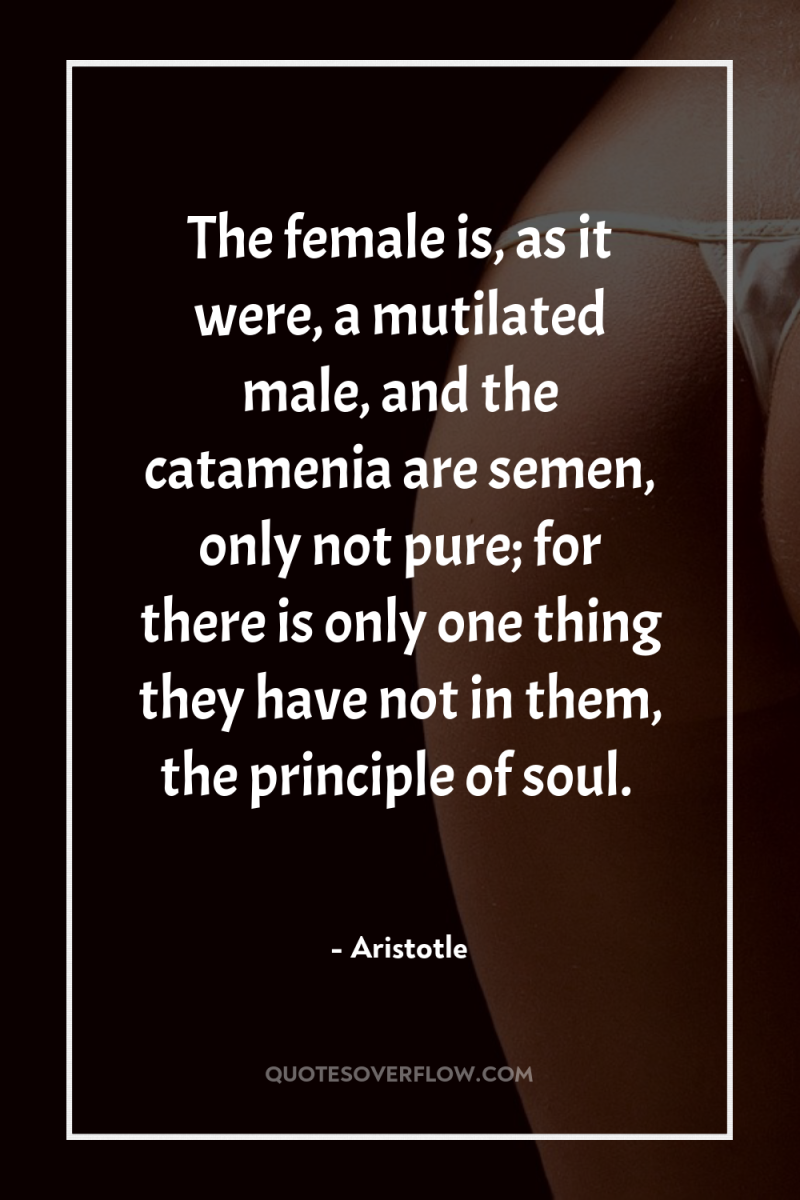 The female is, as it were, a mutilated male, and...
