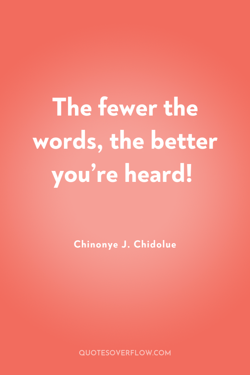 The fewer the words, the better you’re heard! 
