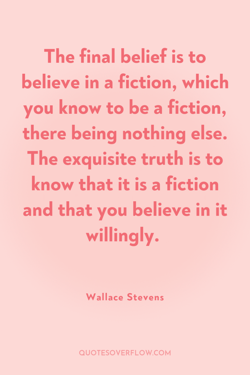 The final belief is to believe in a fiction, which...