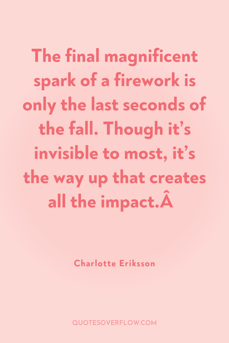 The final magnificent spark of a firework is only the...