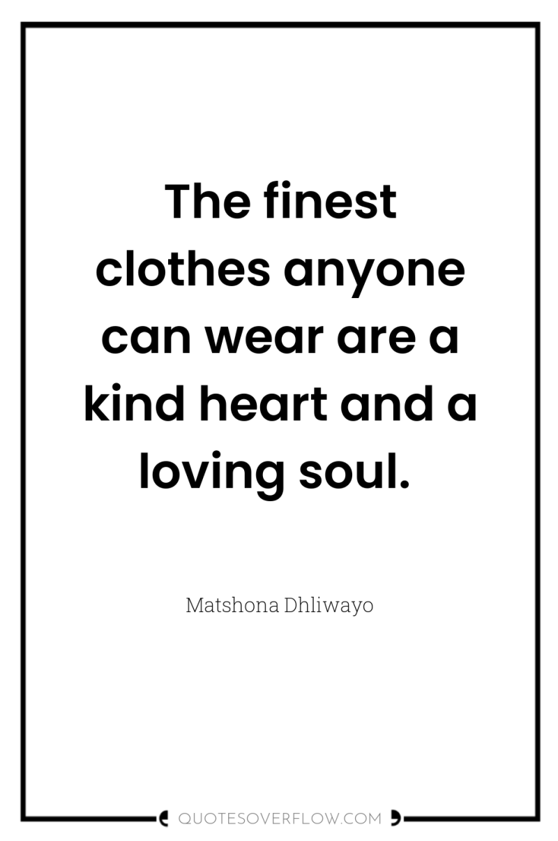 The finest clothes anyone can wear are a kind heart...