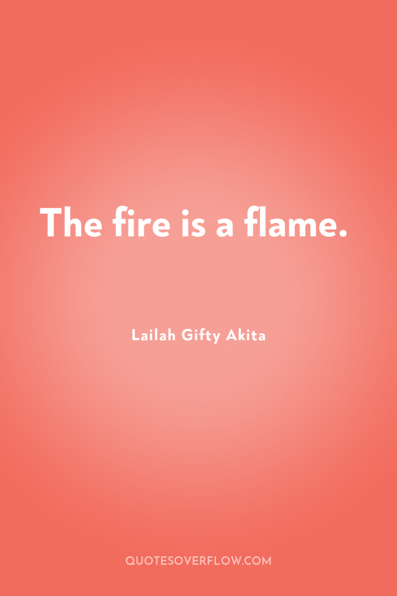 The fire is a flame. 