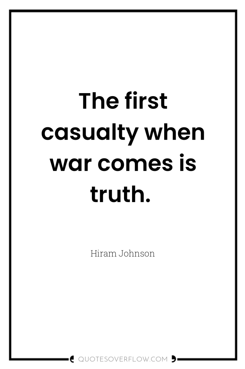 The first casualty when war comes is truth. 