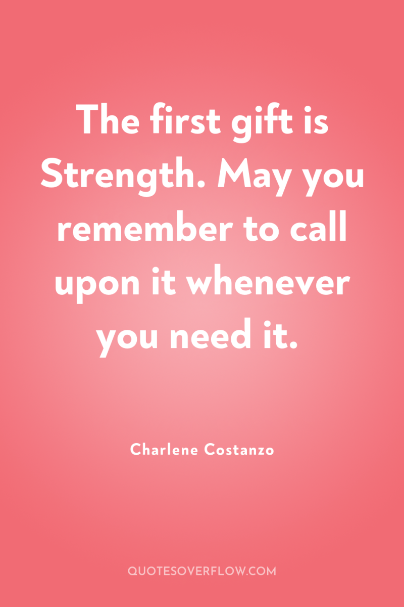The first gift is Strength. May you remember to call...