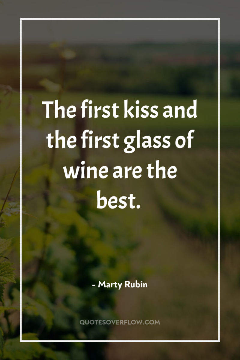 The first kiss and the first glass of wine are...