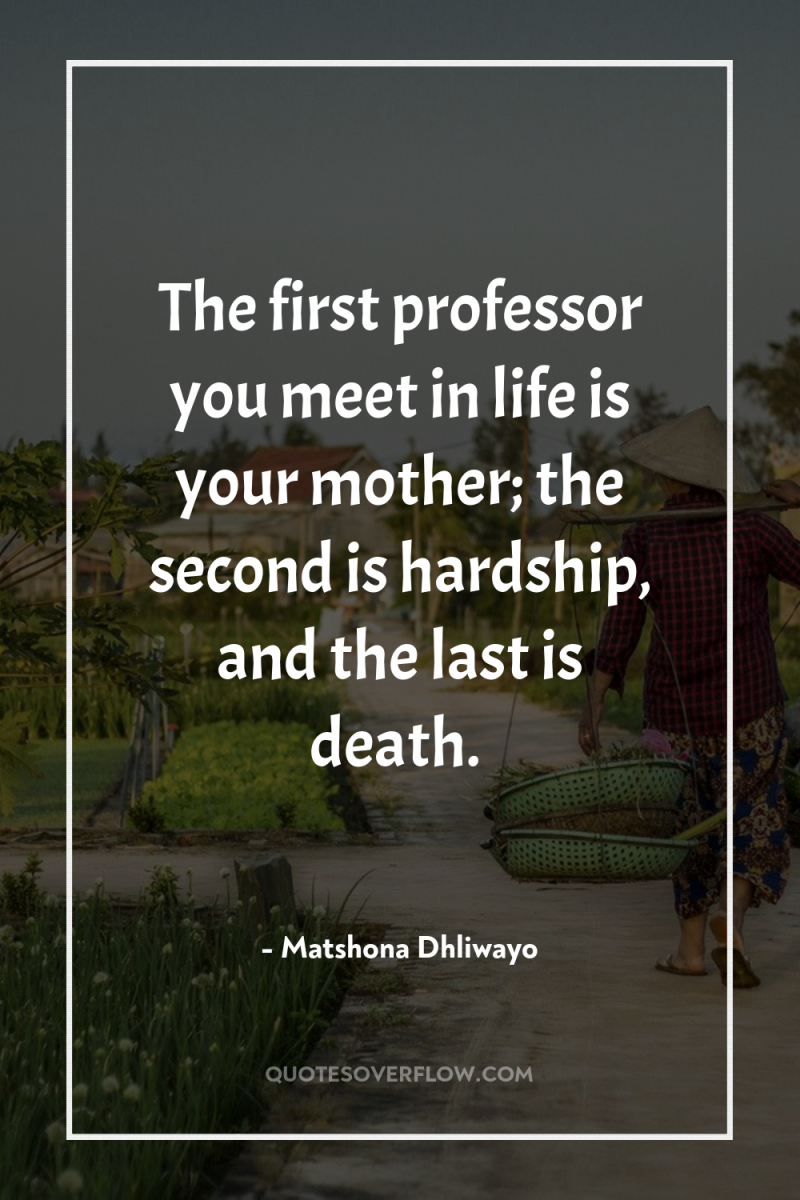 The first professor you meet in life is your mother;...
