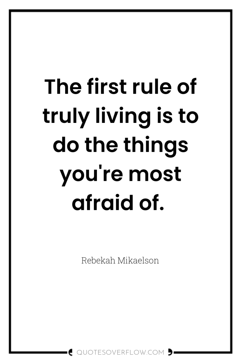 The first rule of truly living is to do the...