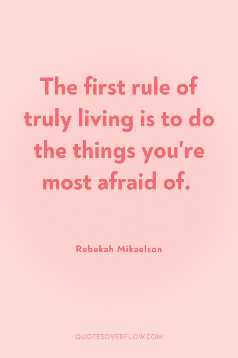 The first rule of truly living is to do the...