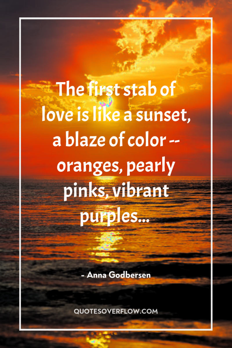 The first stab of love is like a sunset, a...