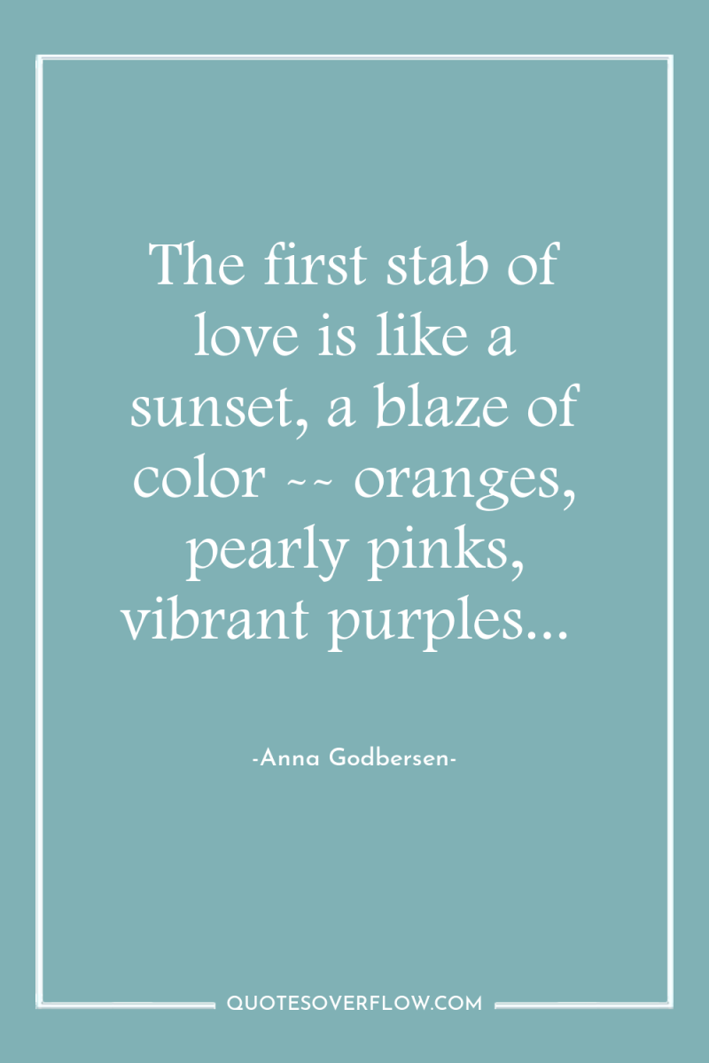 The first stab of love is like a sunset, a...