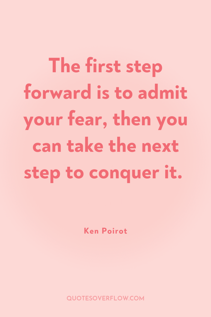 The first step forward is to admit your fear, then...