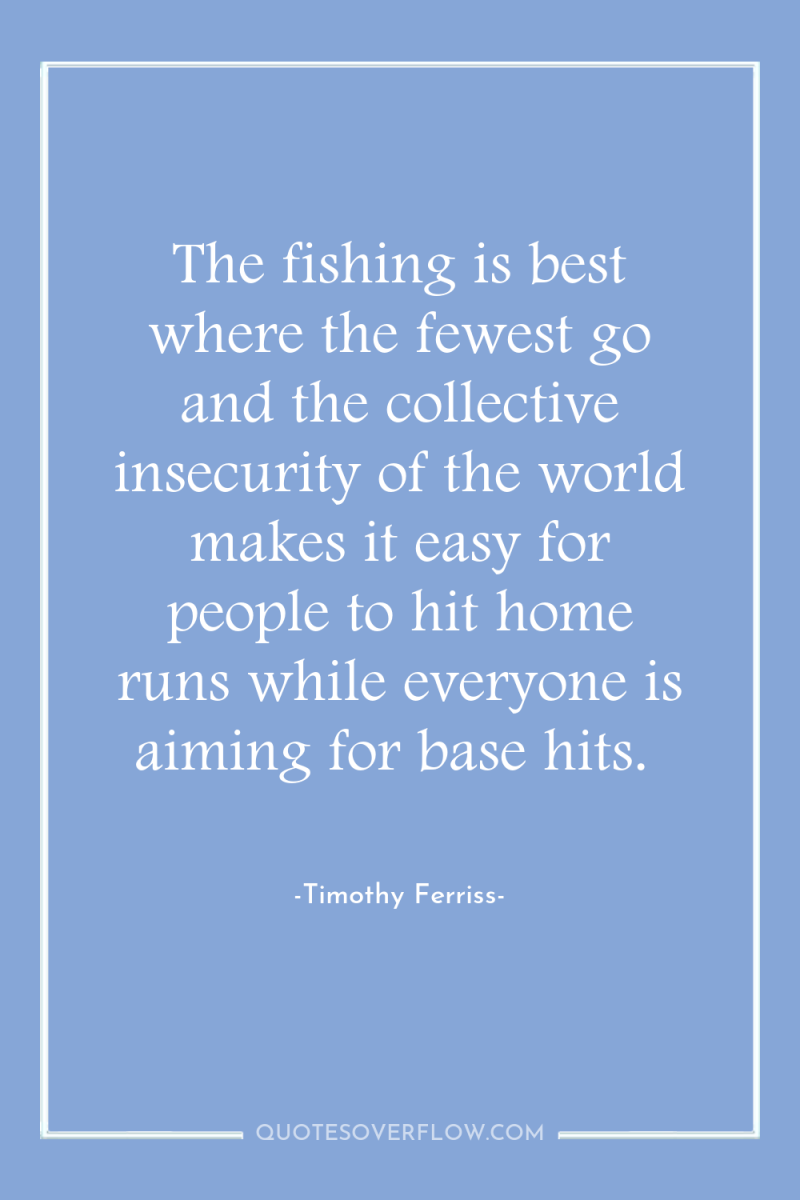 The fishing is best where the fewest go and the...