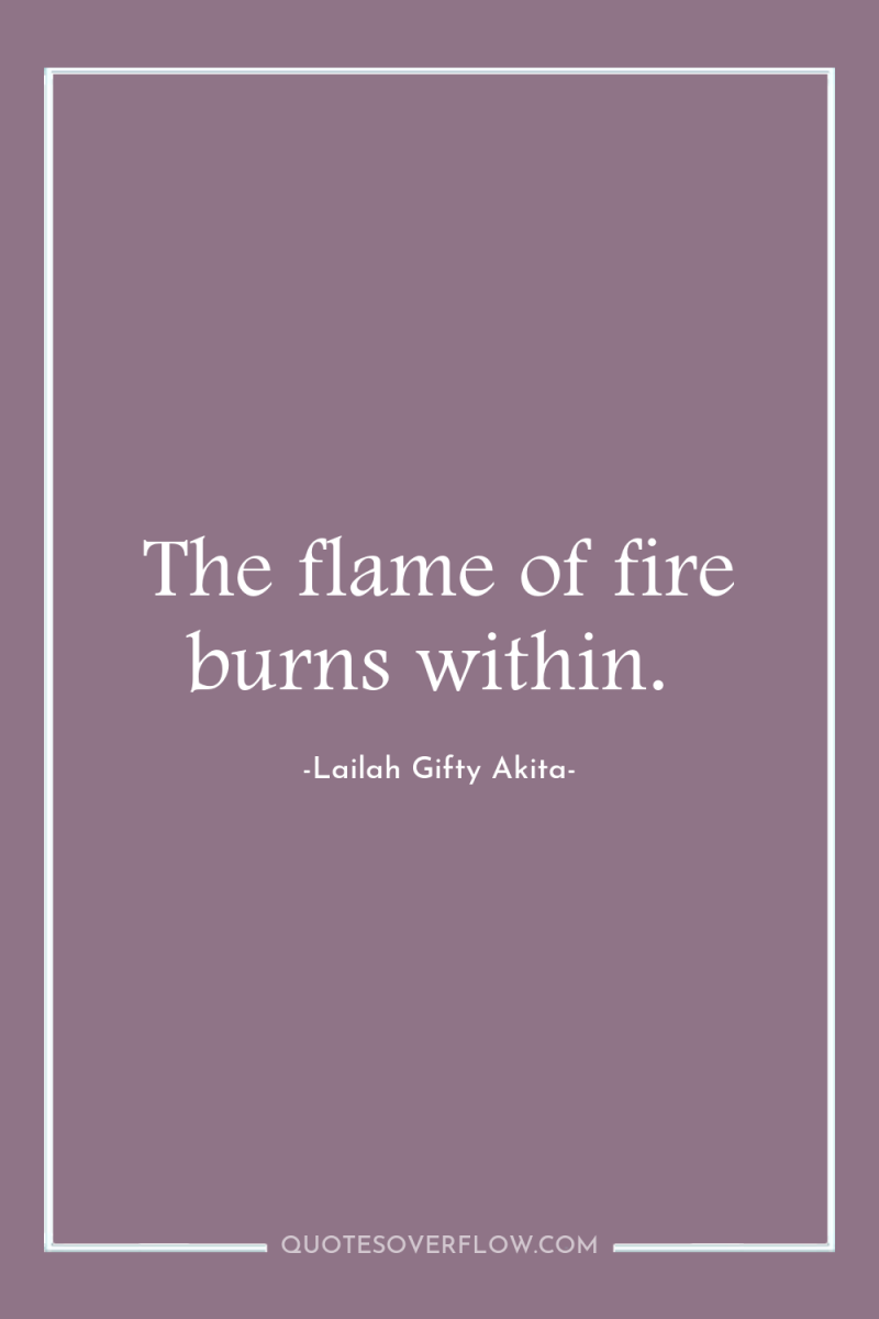The flame of fire burns within. 