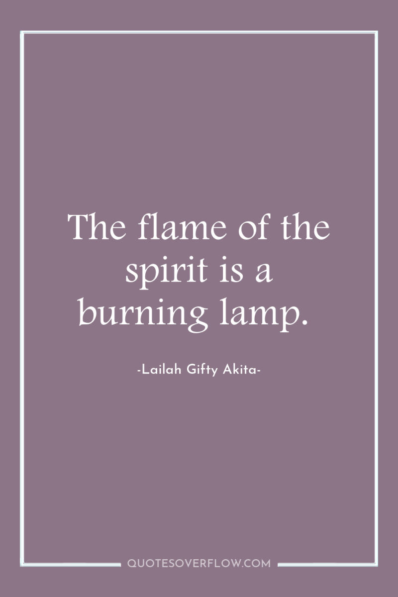 The flame of the spirit is a burning lamp. 