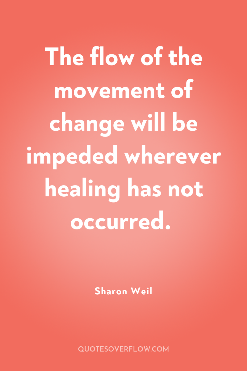 The flow of the movement of change will be impeded...