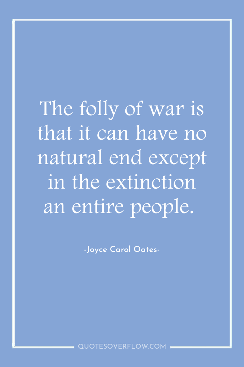 The folly of war is that it can have no...