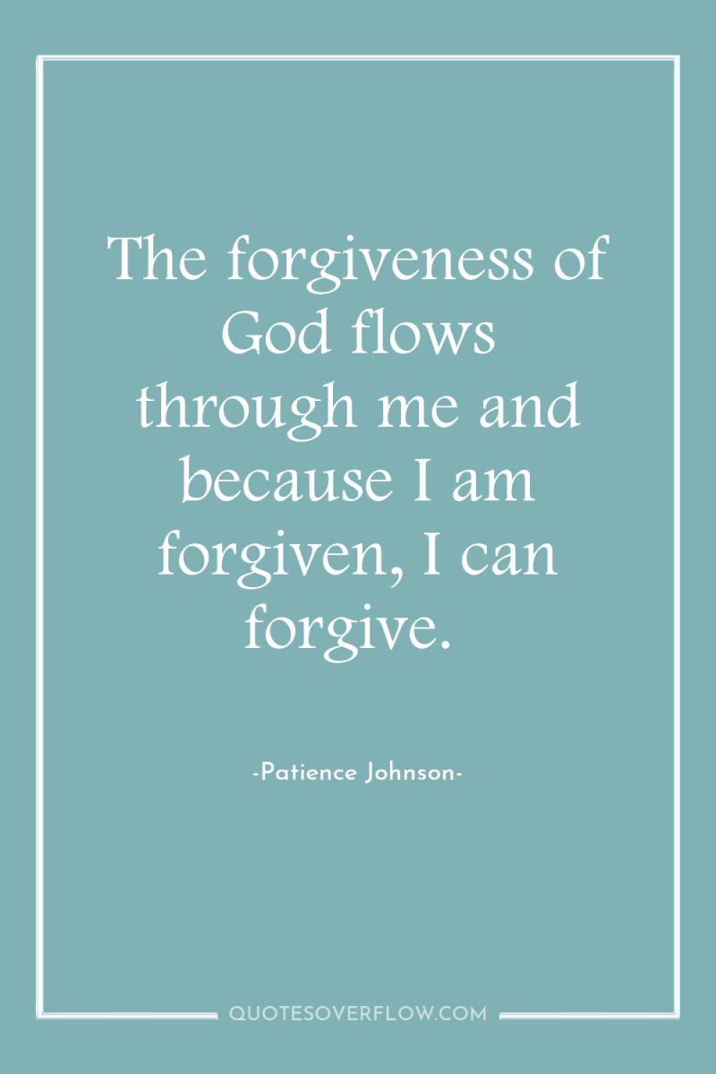 The forgiveness of God flows through me and because I...