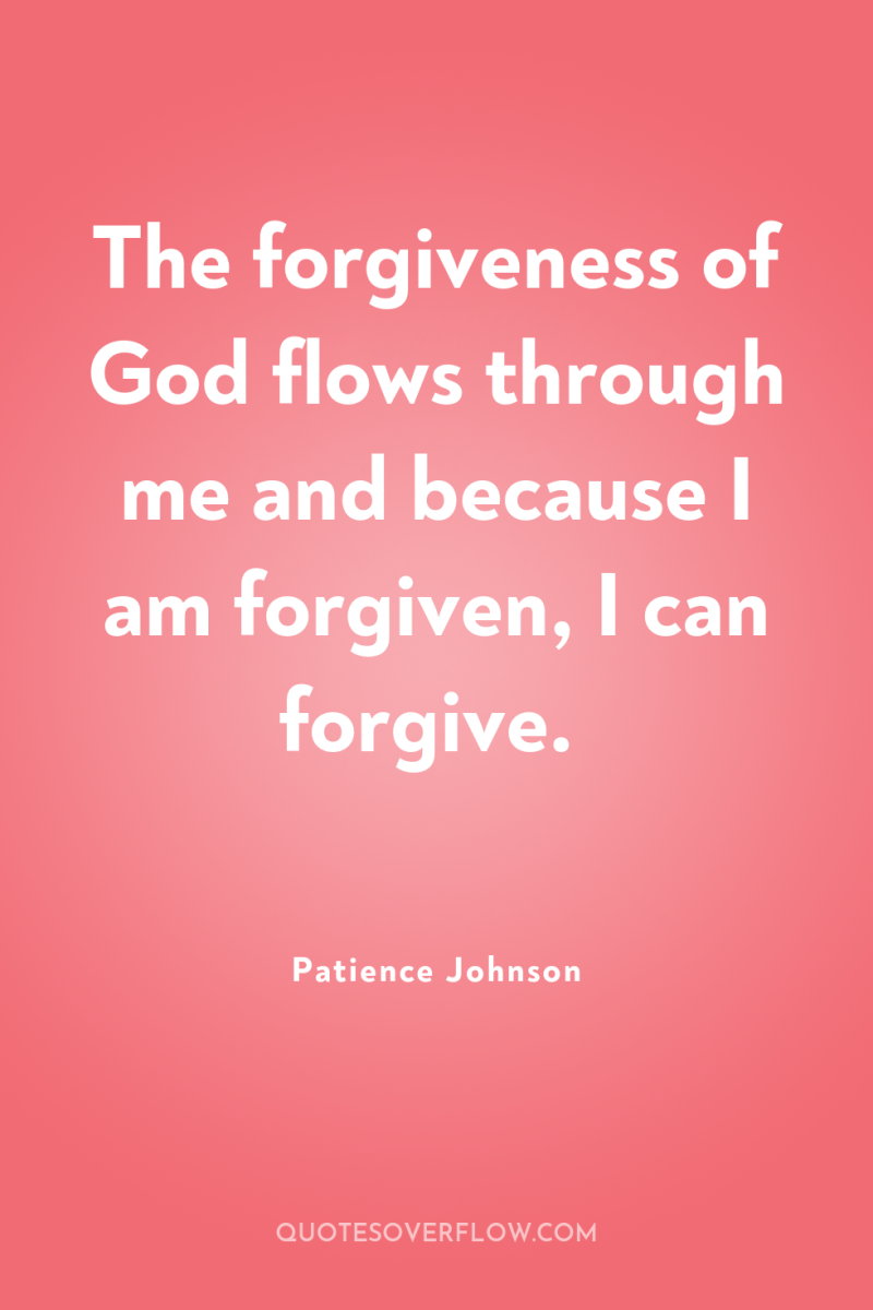 The forgiveness of God flows through me and because I...