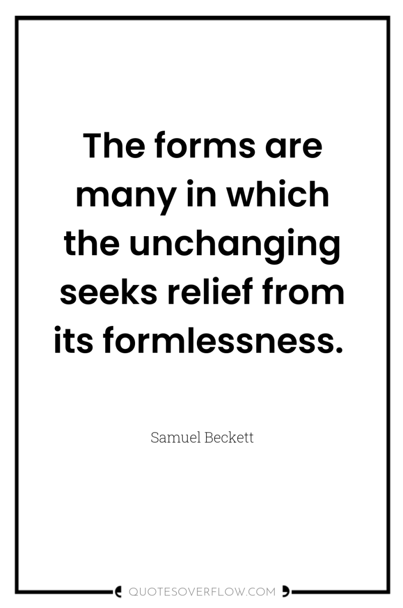 The forms are many in which the unchanging seeks relief...