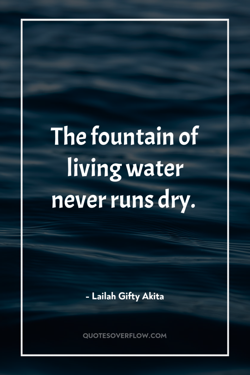 The fountain of living water never runs dry. 