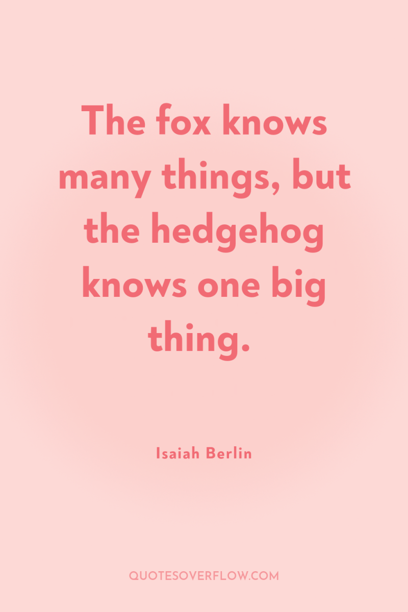 The fox knows many things, but the hedgehog knows one...