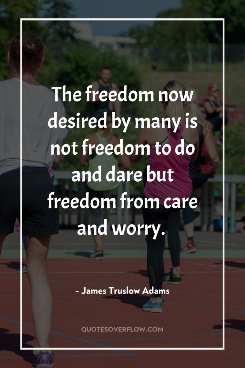 The freedom now desired by many is not freedom to...