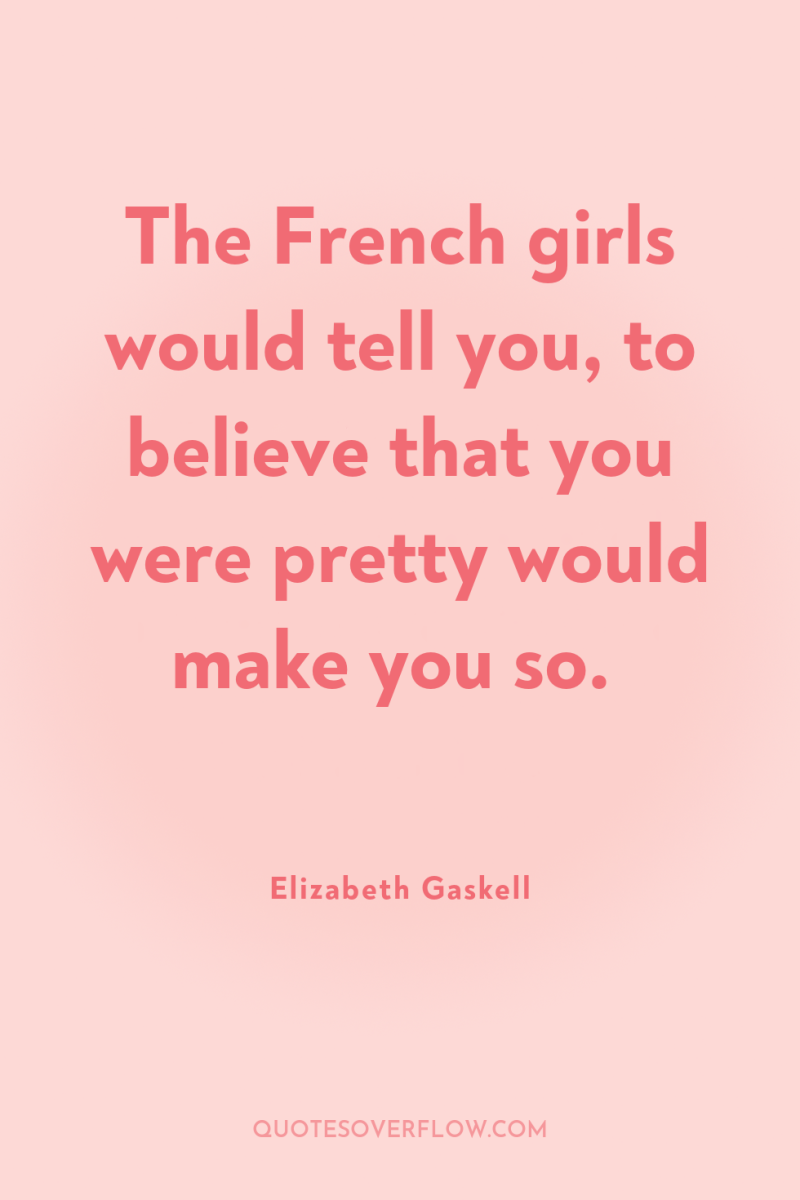 The French girls would tell you, to believe that you...