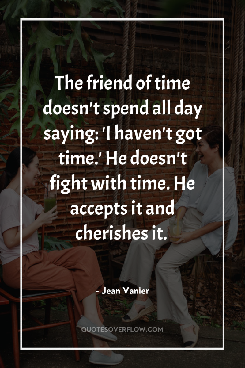 The friend of time doesn't spend all day saying: 'I...
