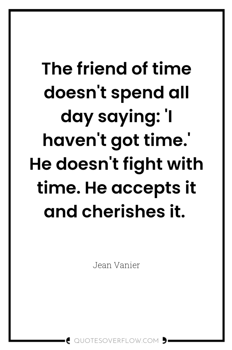 The friend of time doesn't spend all day saying: 'I...