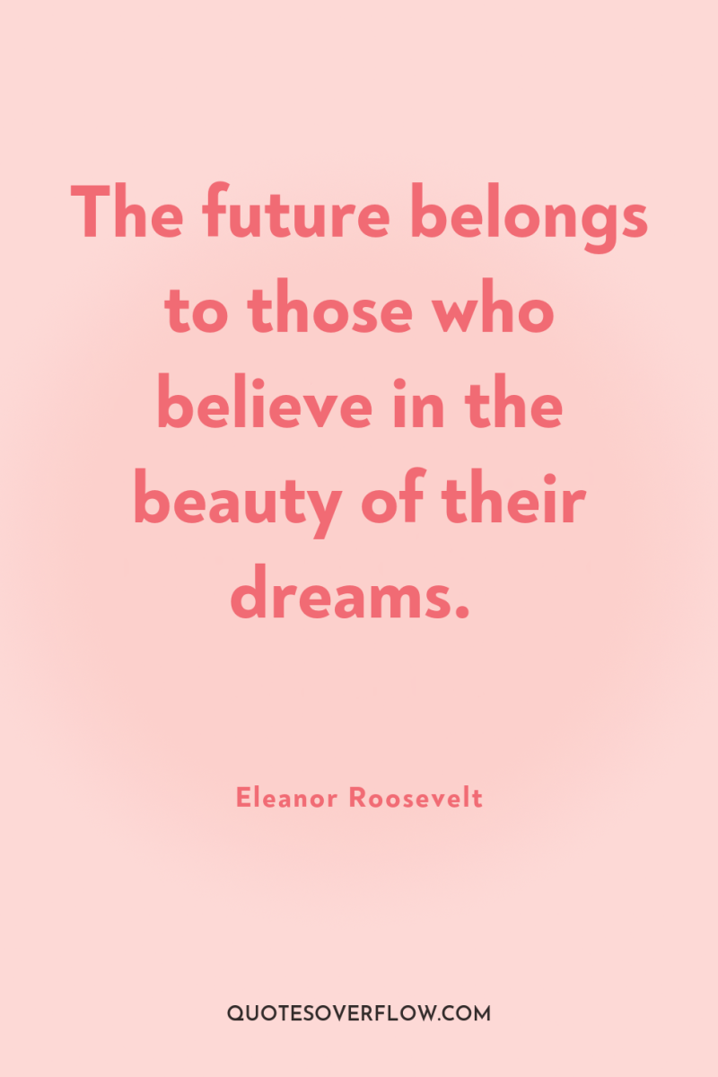 The future belongs to those who believe in the beauty...