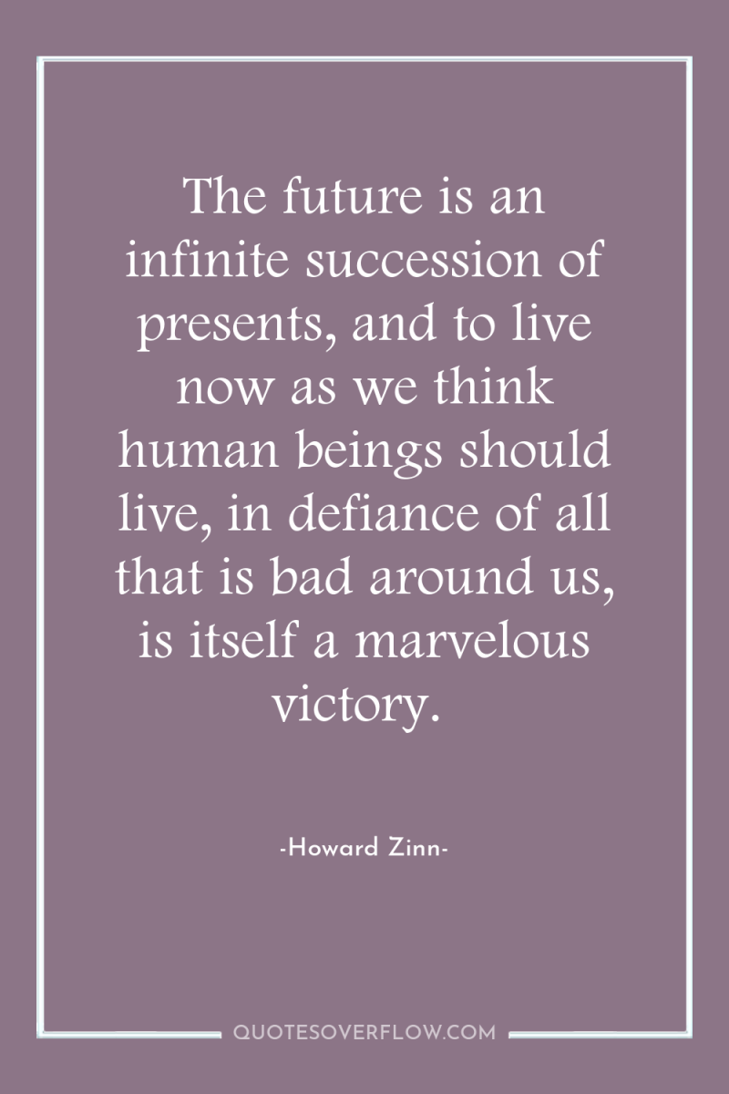 The future is an infinite succession of presents, and to...