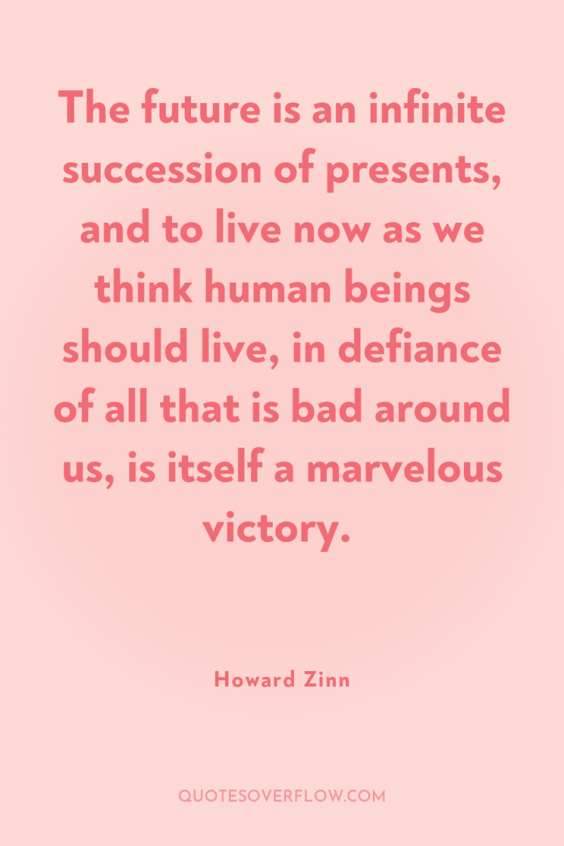 The future is an infinite succession of presents, and to...