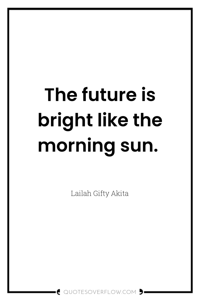 The future is bright like the morning sun. 