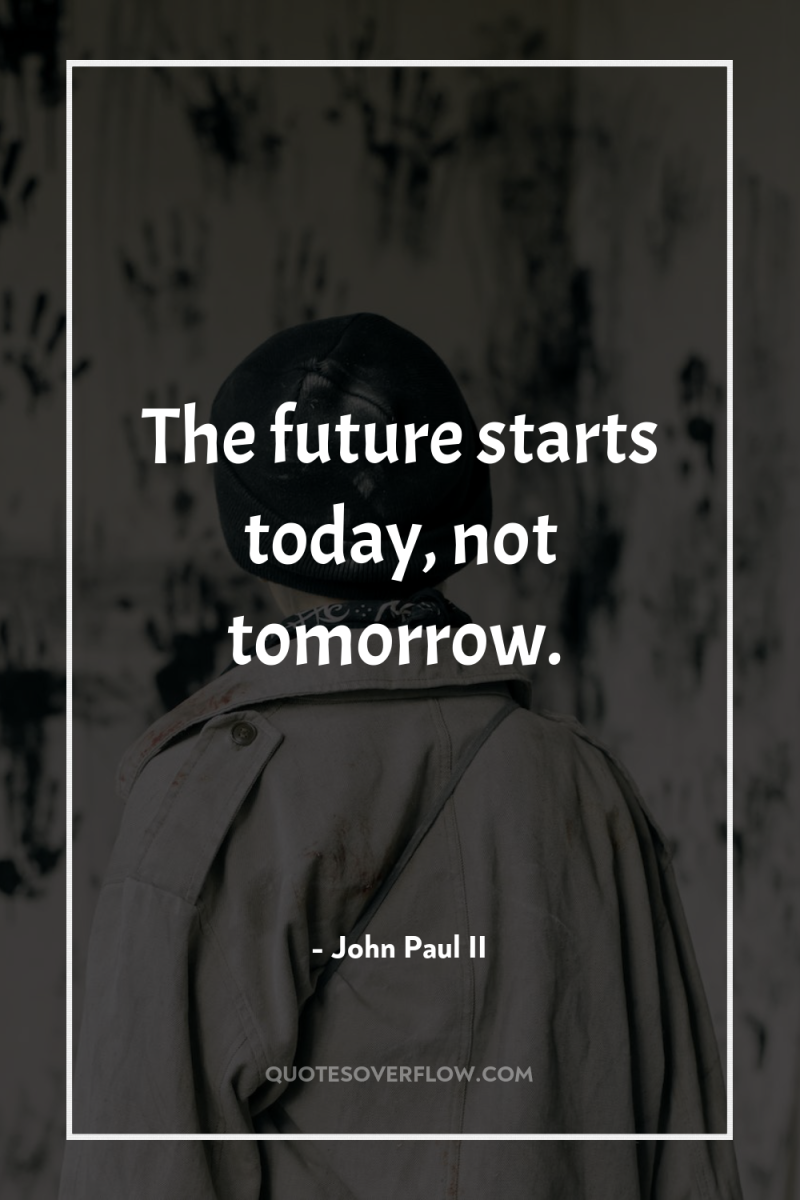 The future starts today, not tomorrow. 