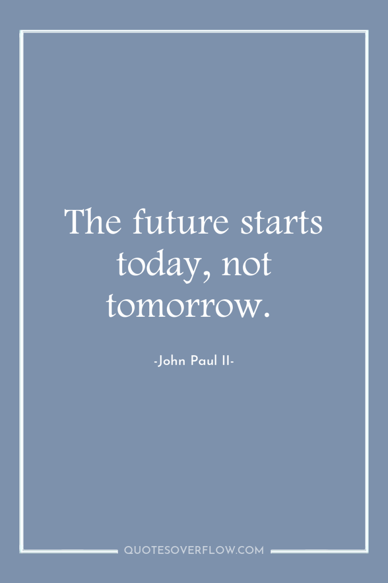 The future starts today, not tomorrow. 