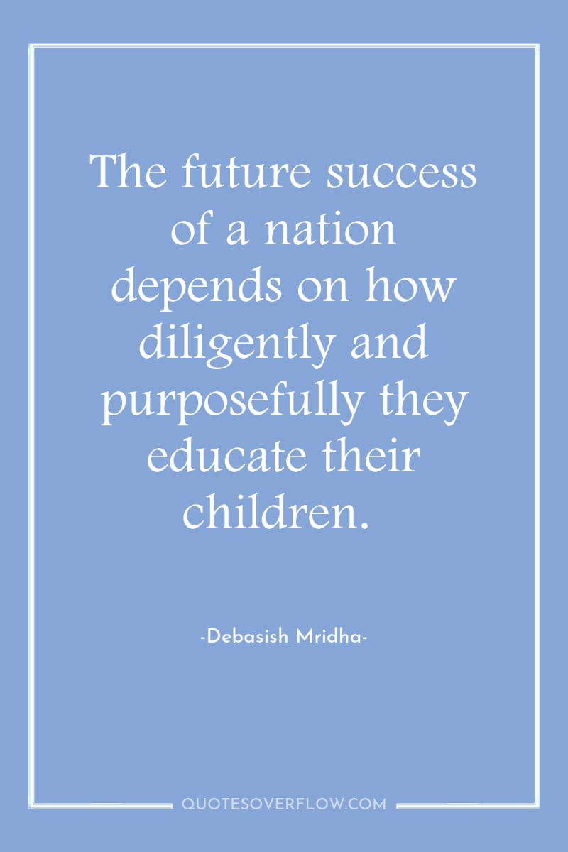 The future success of a nation depends on how diligently...