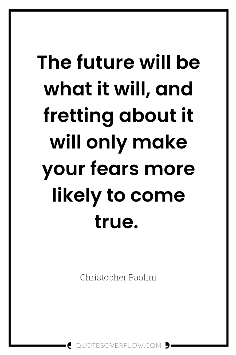 The future will be what it will, and fretting about...