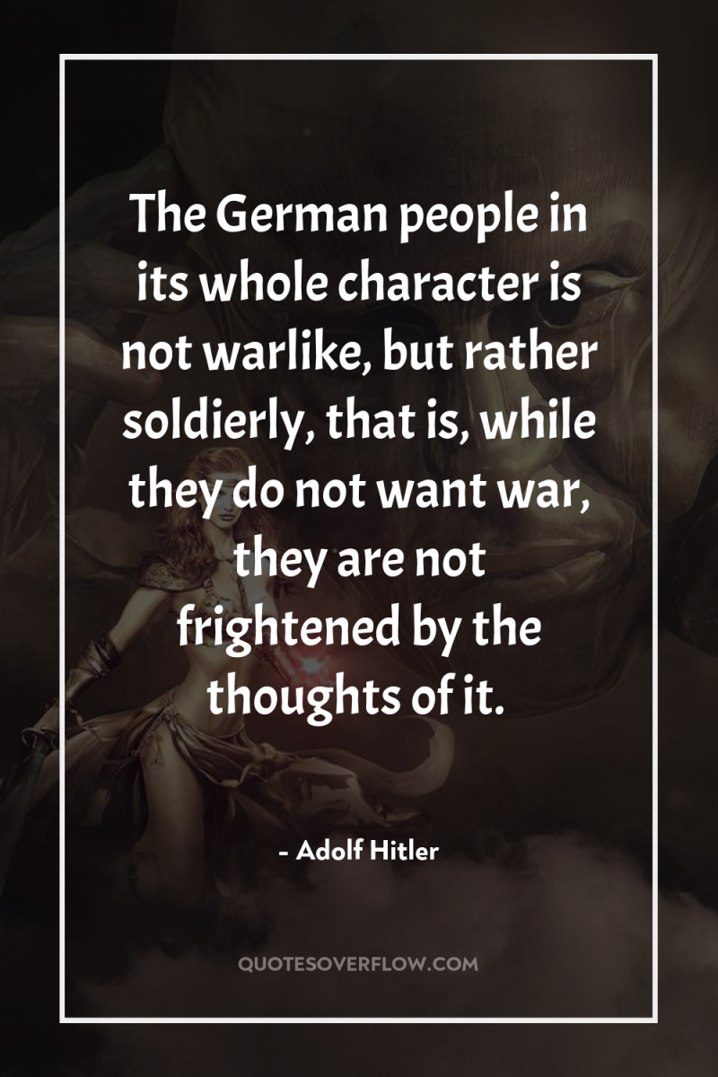 The German people in its whole character is not warlike,...