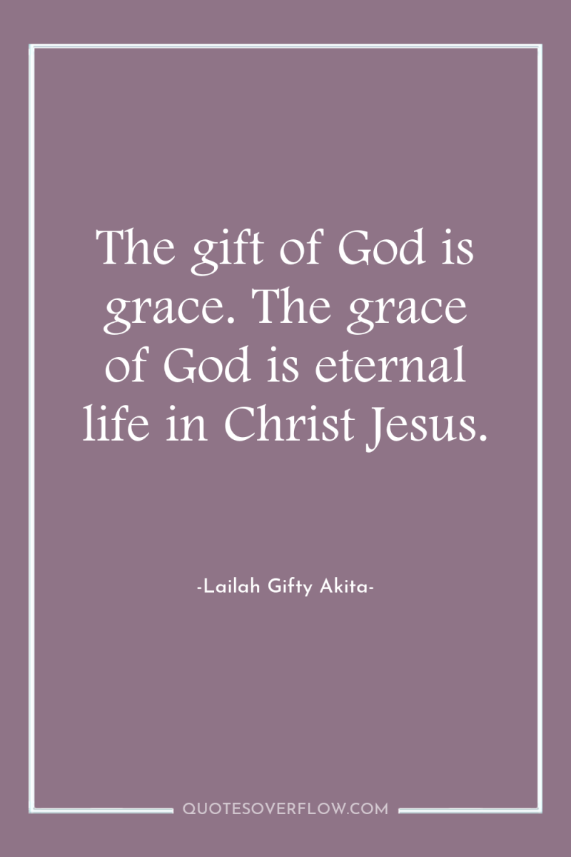 The gift of God is grace. The grace of God...