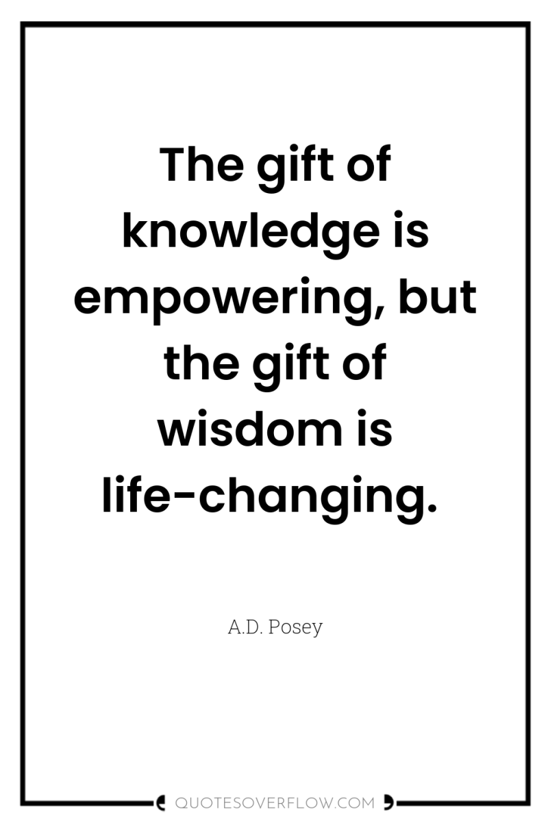 The gift of knowledge is empowering, but the gift of...