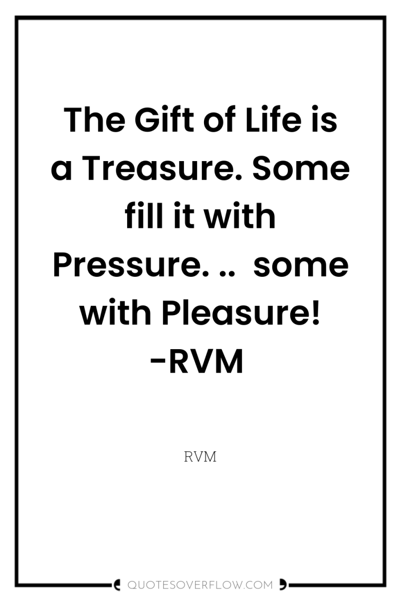 The Gift of Life is a Treasure. Some fill it...