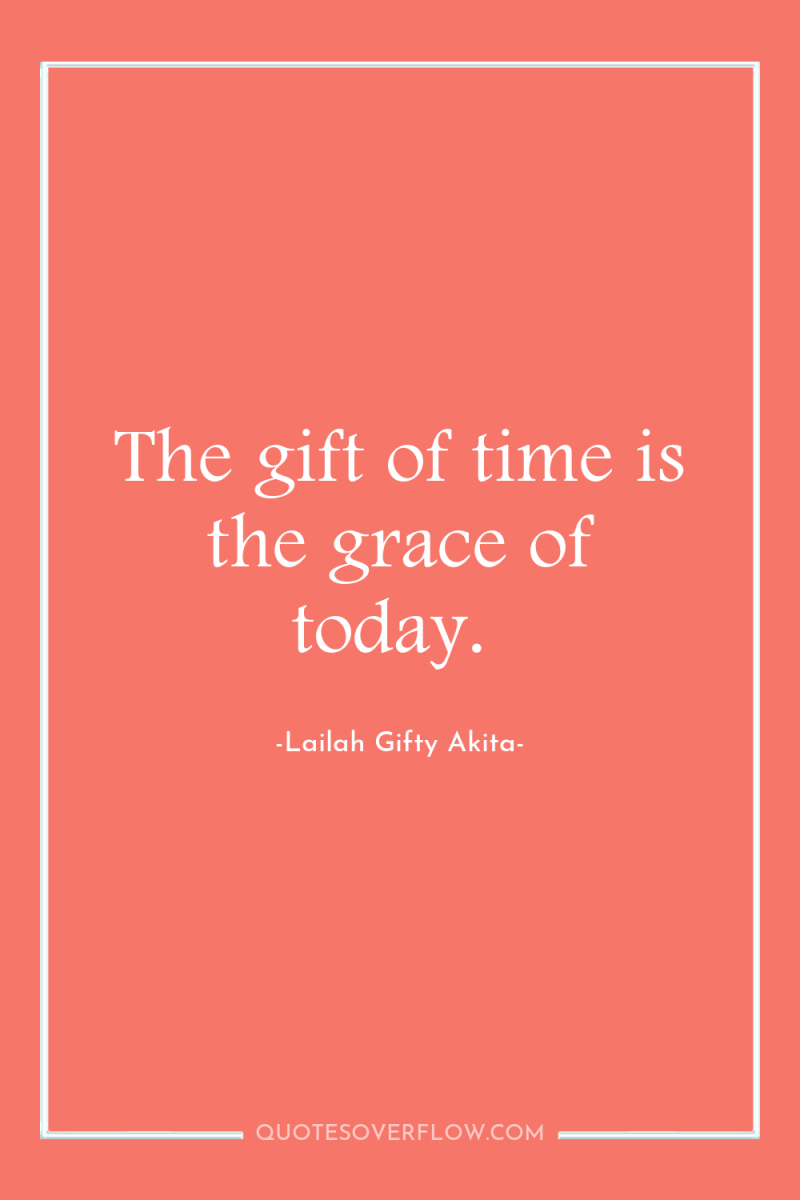 The gift of time is the grace of today. 