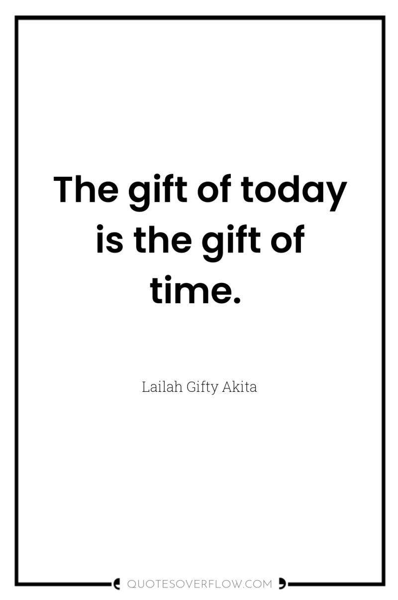 The gift of today is the gift of time. 
