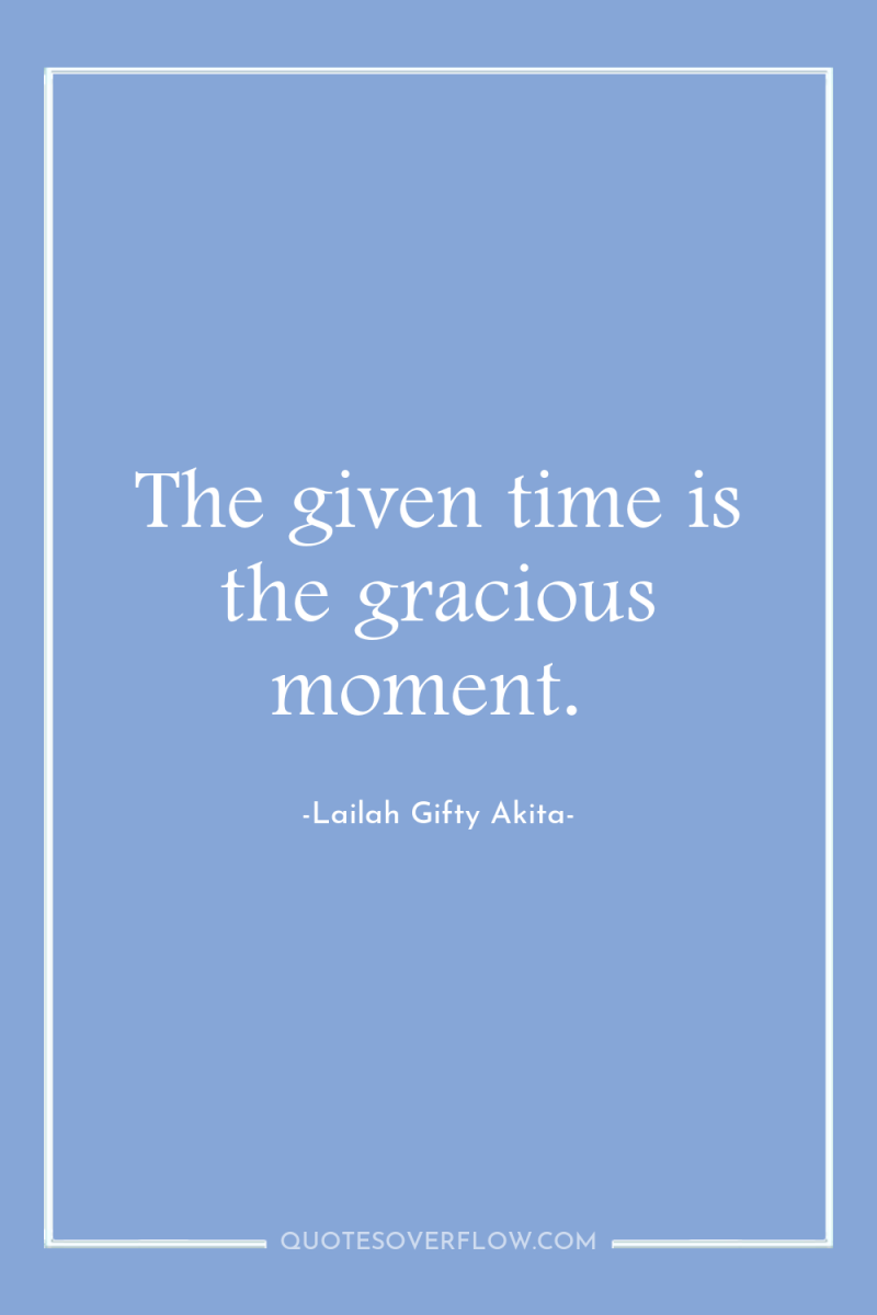 The given time is the gracious moment. 