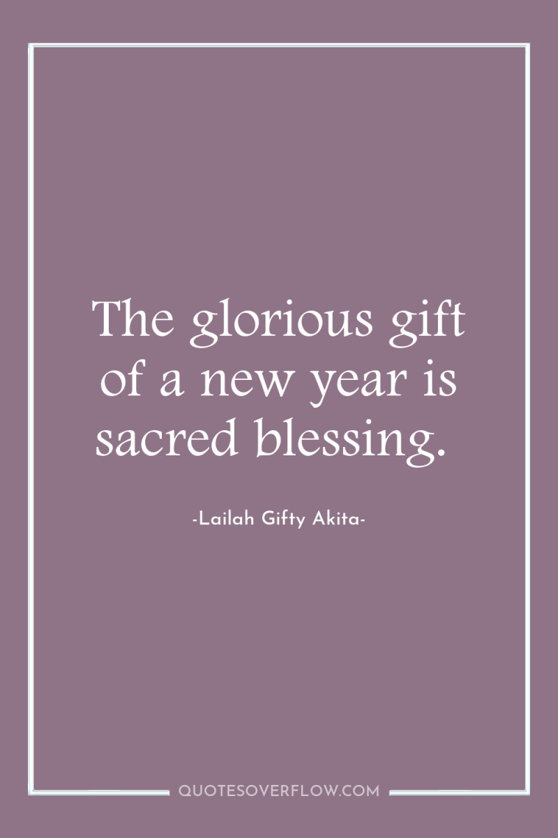The glorious gift of a new year is sacred blessing. 